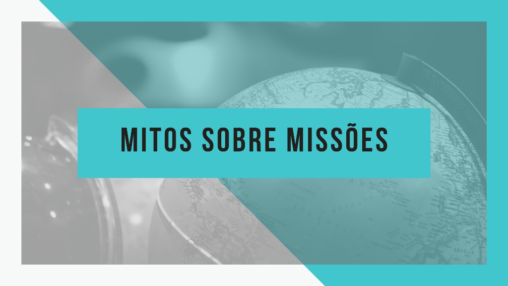 Mitos e verdades sobre a obra missionária
