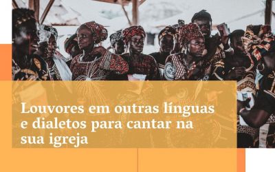Louvores em outras línguas e dialetos para cantar na sua igreja