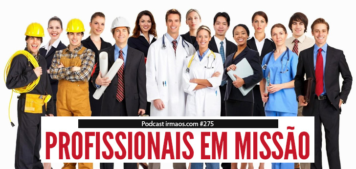 Profissionais que investem suas vidas para levar o Reino de Deus