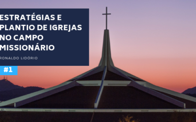 Estratégias e Plantio de Igrejas no Campo Missionário (Parte 1)