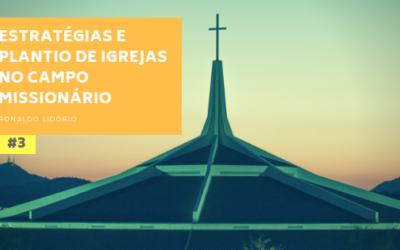 Estratégias e Plantio de Igrejas no Campo Missionário (Parte 3)