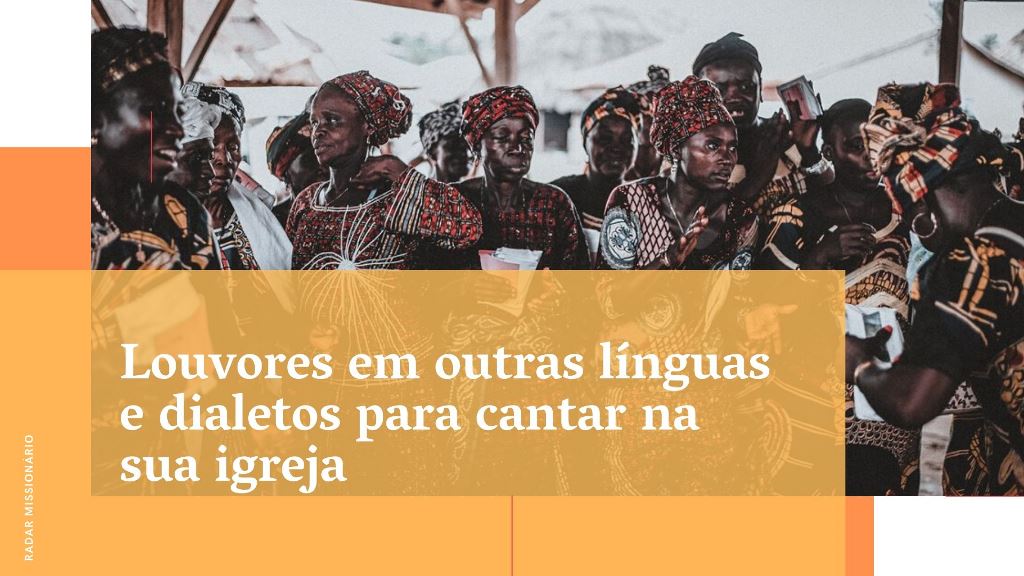 Louvores em outras línguas e dialetos para cantar na sua igreja